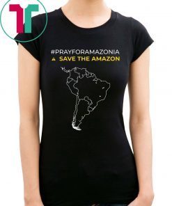 Pray for Amazonia - #PrayforAmazonia Save The Amazon Shirt
