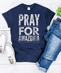 Pray for Amazonia #PrayforAmazonia 2019 Tee Shirt