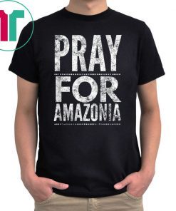 Pray for Amazonia #PrayforAmazonia 2019 Tee Shirt