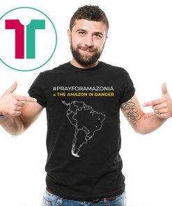 Pray for Amazonia and The Amazon In Danger T-Shirt