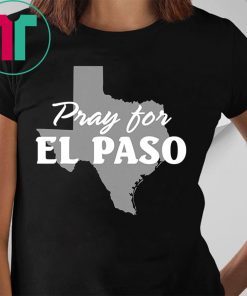 Pray for El Paso Shirt El Paso Strong Shirt