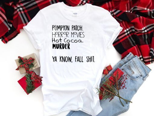 Pumpkin patch horror movies hot cocoa murder ya know fall shit shirt