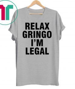 Relax Gringo I'm Legal T-Shirt