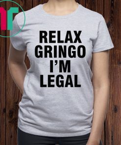 Relax Gringo I'm Legal T-Shirt