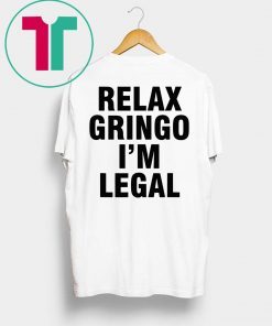 Relax Gringo I'm Legal T-Shirt
