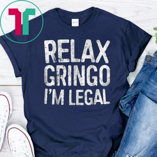 Relax Gringo I'm Legal T-Shirt Immigration 2019 Gift Tee Shirt