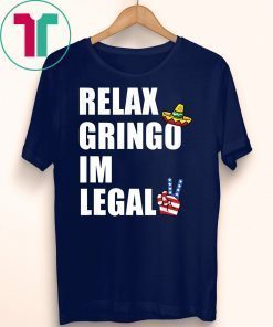 Relax Gringo I'm Legal t-shirt Funny Immigration shirts