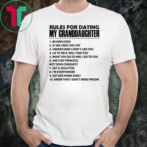 Rules for dating my granddaughter be employed if she cries you cry shirt