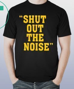 SHUT OUT THE NOISE SHIRT