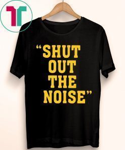 SHUT OUT THE NOISE SHIRT