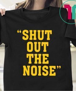 SHUT OUT THE NOISE SHIRT