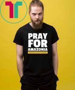 Save amazon the planet humankind Pray for Amazonia T-shirt