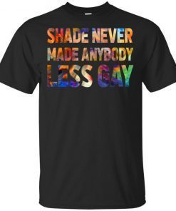 Shade Never Made Anybody Less Gay Tee Shirt