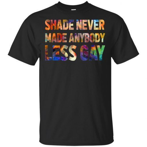 Shade Never Made Anybody Less Gay Tee Shirt