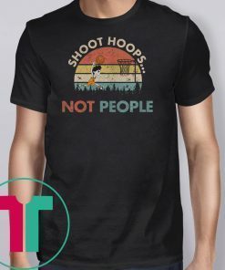 Shoot Hoops Not People Vintage Shirt