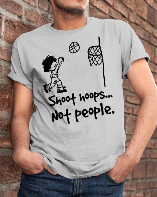 Shoot hoops not people tee shirt