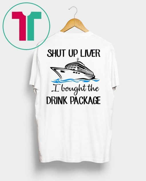 Shut Up Liver Bought The Drink Package T-Shirt