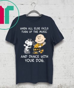 Snoopy When All Else Fails Turn Up The Music and Dance With Your Dog Shirt