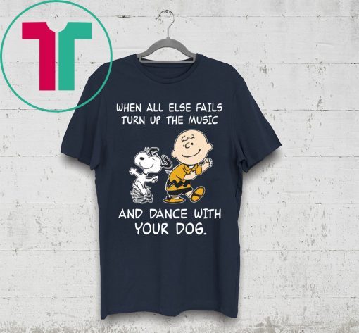 Snoopy When All Else Fails Turn Up The Music and Dance With Your Dog Shirt