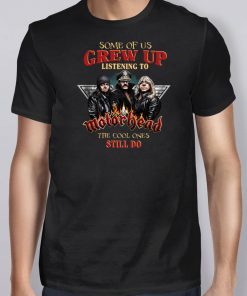 Some of us grew up listening to motor head the cool ones still do shirt