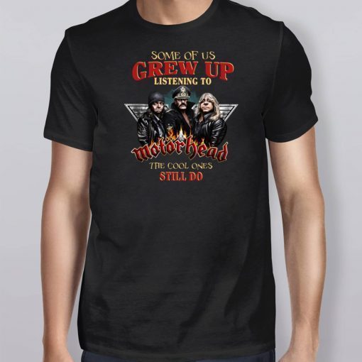 Some of us grew up listening to motor head the cool ones still do shirt