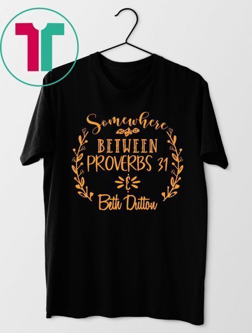 Somewhere Between Proverbs 31 & Beth Dutton Tee Shirt