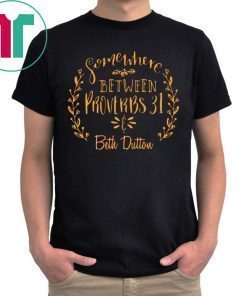 Somewhere Between Proverbs 31 & Beth Dutton Shirt