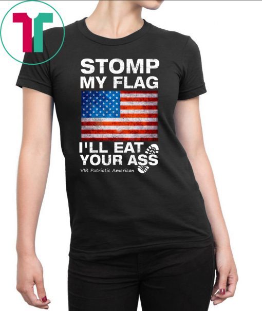 Stomp My Flag I’ll Eat Your Ass Vir Patriotic American T-Shirt