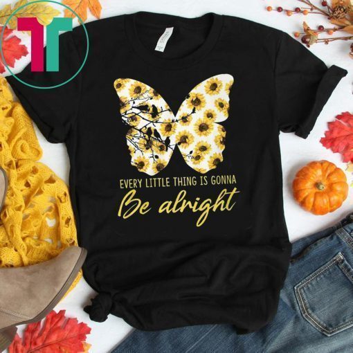 Sunflower butterfly every little thing gonna be alright shirt