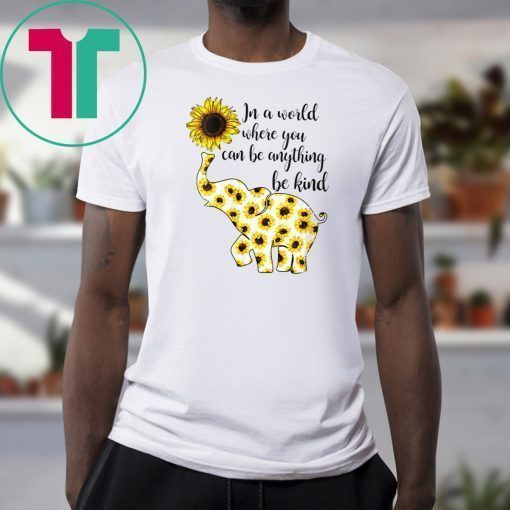 Sunflower elephant in a world where you can be anything be kind shirt