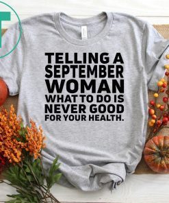 Telling a september woman what to do is never good for your health shirt