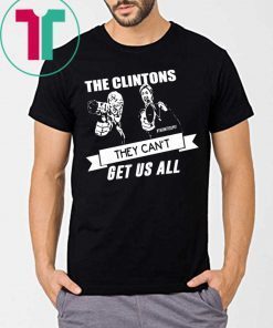 The Clintons Can’t Get Us All Shirt