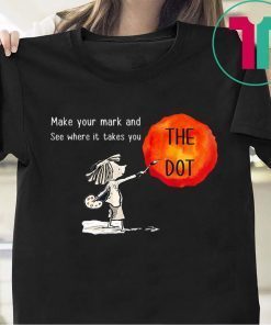 The Dot Day 2019 Make Your Mark And See Where It Takes You T-Shirt