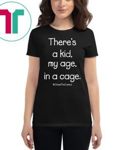 There’s A Kid My Age In A Cage Close The Camps T-Shirt