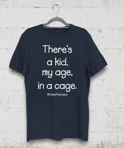 There’s A Kid My Age In A Cage Close The Camps T-Shirt