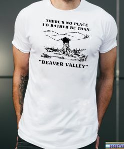 There’s no place I’d rather be than beaver valley Tee Shirt