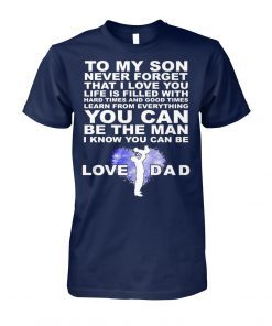 To my son never forget I love you love dad shirt