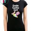 Trump Dude Gotta Go with Dude gotta go! quote T-Shirt