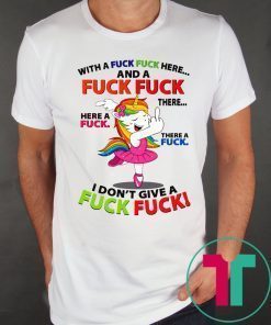 Unicorn Dance With a Fuck Fuck Here and a Fuck Fuck There T-Shirt