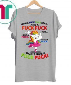 Unicorn Dance With a Fuck Fuck Here and a Fuck Fuck There T-Shirt