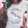 Unicorn I Was Like Whatever Bitches Shirt