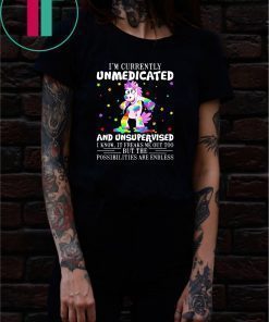 Unicorn I’m currently unmedicated and unsupervised I know shirt