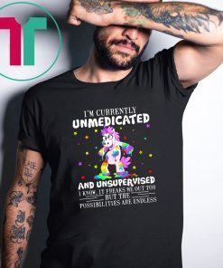 Unicorn I’m currently unmedicated and unsupervised I know shirt