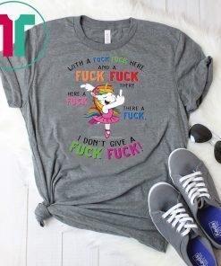 Unicorn with a fuck fuck here and a fuck fuck there shirt