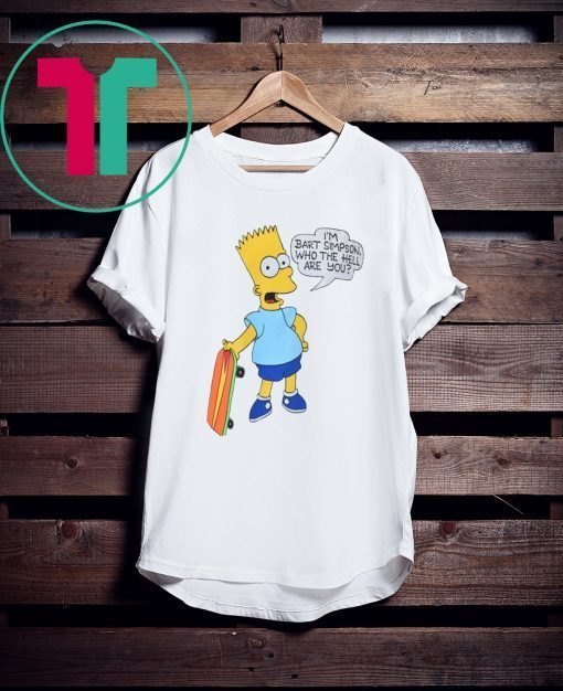 I'M BART SIMPSON. WHO THE HELL ARE YOU SHIRT