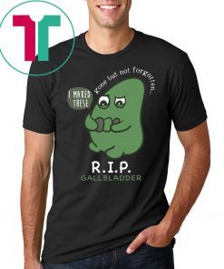 R.I.P. Gallbladder Gone But Not Forgotten T-Shirt