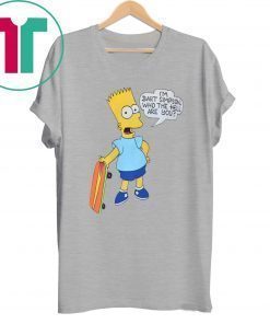I'M BART SIMPSON. WHO THE HELL ARE YOU SHIRT