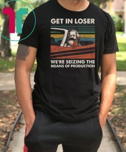 Vintage karl marx get in loser we’re seizing the means of production shirt