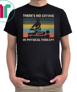 Vintage there’s no crying in physical therapy shirt