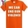 WE CAN END GUN VIOLENCE Anti Gun Protest Tee Shirt